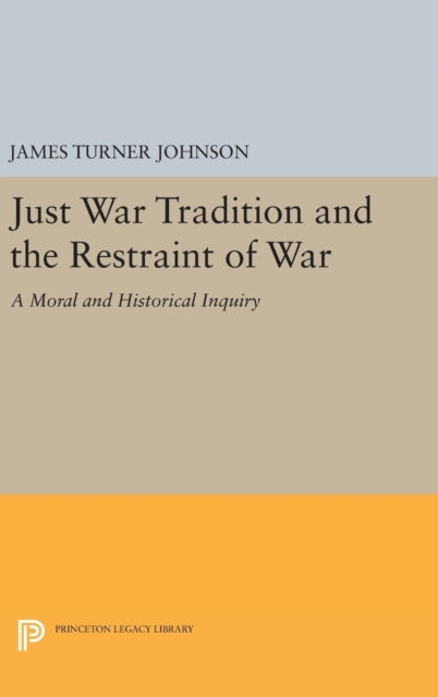 Book cover of: Just War Tradition and the Restraint of War. By: James Turner Johnson