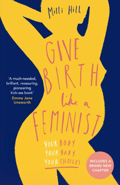 Give Birth Like a Feminist, Your Body. Your Baby. Your Choices. 9780008313135 Milli Hill