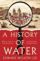 Book cover of: History of Water. By: Edward Wilson-Lee