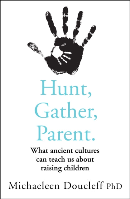 Hunt, Gather, Parent, What Ancient Cultures Can Teach Us About Raising Children 9780008406912 Michaeleen Doucleff
