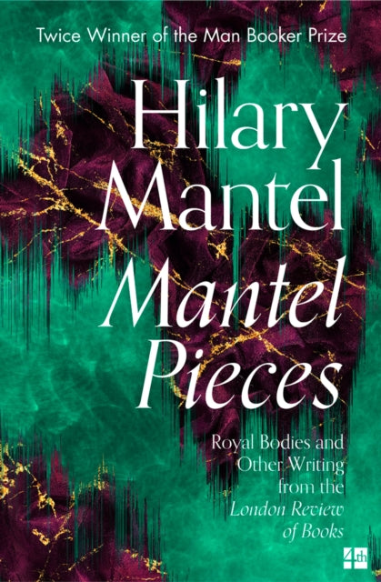 Mantel Pieces, Royal Bodies and Other Writing from the London Review of Books 9780008430009 Hilary Mantel