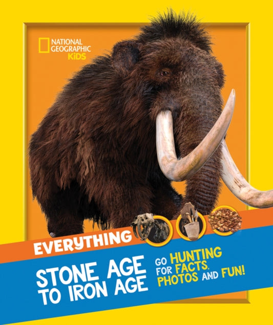 Book cover of: Everything: Stone Age to Iron Age. By: National Geographic Kids