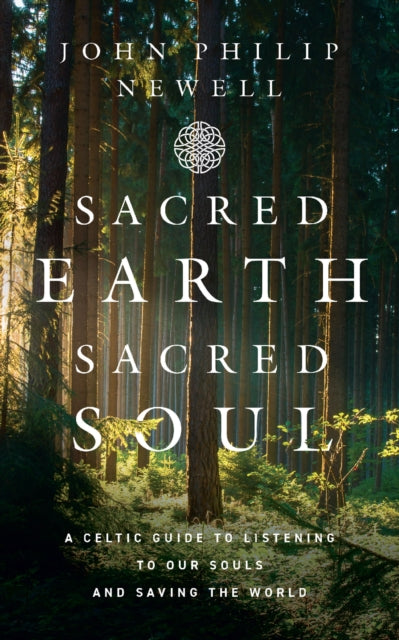 Sacred Earth, Sacred Soul, A Celtic Guide to Listening to Our Souls and Saving the World 9780008466367 John Philip Newell