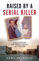 Book cover of: Raised by a Serial Killer. By: April Balascio
