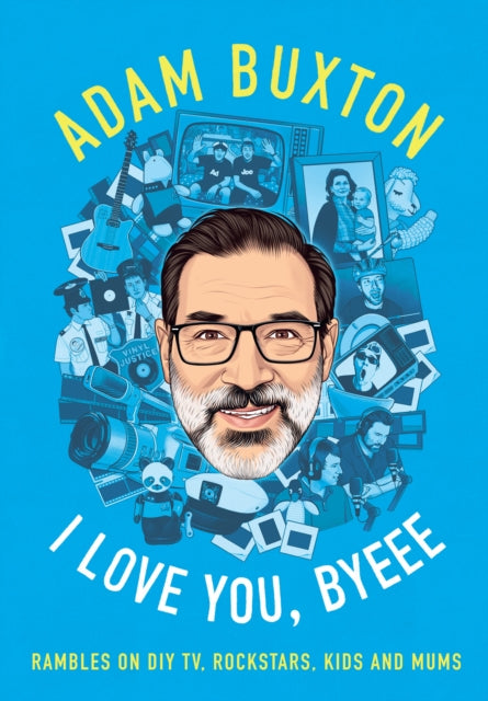 I Love You, Byeee, Rambles on DIY Tv, Rockstars, Kids and Mums 9780008466985 Adam Buxton