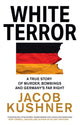 White Terror, A True Story of Murder, Bombings and Germany’s Far Right 9780008502805 Jacob Kushner
