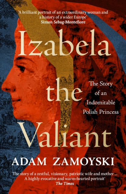 Izabela the Valiant, The Story of an Indomitable Polish Princess 9780008521721 Adam Zamoyski
