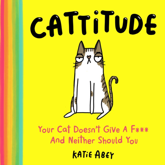 Cattitude, Your Cat Doesn’t Give a F*** and Neither Should You 9780008528003 Katie Abey