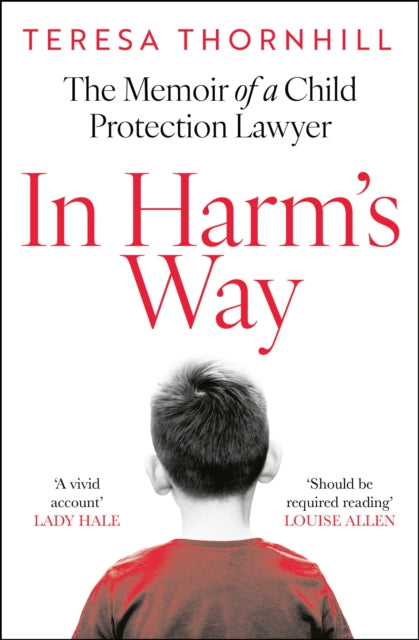 In Harm’s Way, The Memoir of a Child Protection Lawyer from the Most Secretive Court in England and Wales – the Family Court 9780008657871 Teresa Thornhill