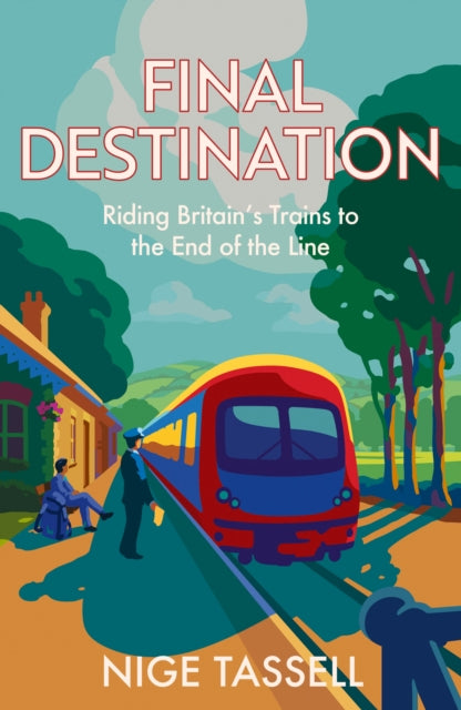 Final Destination, Riding Britain’s Trains to the End of the Line 9780008700089 Nige Tassell