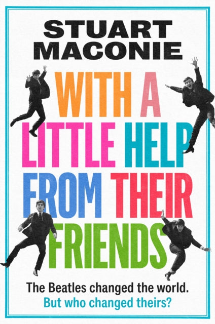 WITH A LITTLE HELP FROM THEIR FRIENDS, The Beatles Changed the World. but Who Changed Theirs? 9780008705862 Stuart Maconie