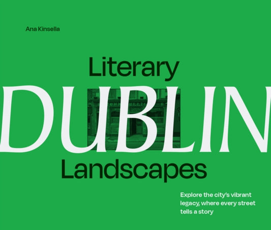 Literary Landscapes: Dublin, Explore the City’s Vibrant Legacy, Where Every Street Tells a Story 9780008716097 Ana Kinsella