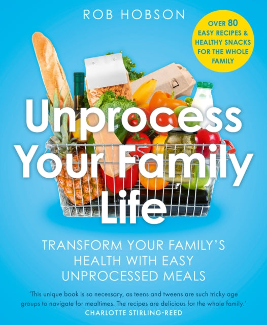 Unprocess Your Family Life, Transform Your Family's Health with Easy Unprocessed Meals 9780008729622 Rob Hobson