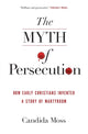 Book cover of: Myth of Persecution. By: Candida Moss