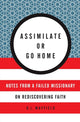 Book cover of: Assimilate Or Go Home. By: D. L. Mayfield