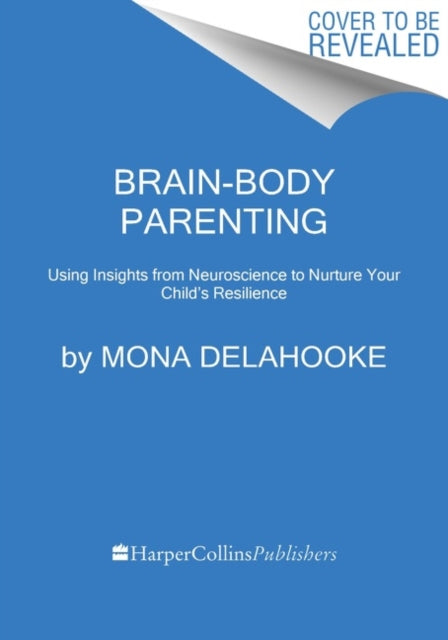 Book cover of: Brain-Body Parenting. By: Mona Delahooke