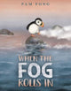 Book cover of: When the Fog Rolls In. By: Pam Fong