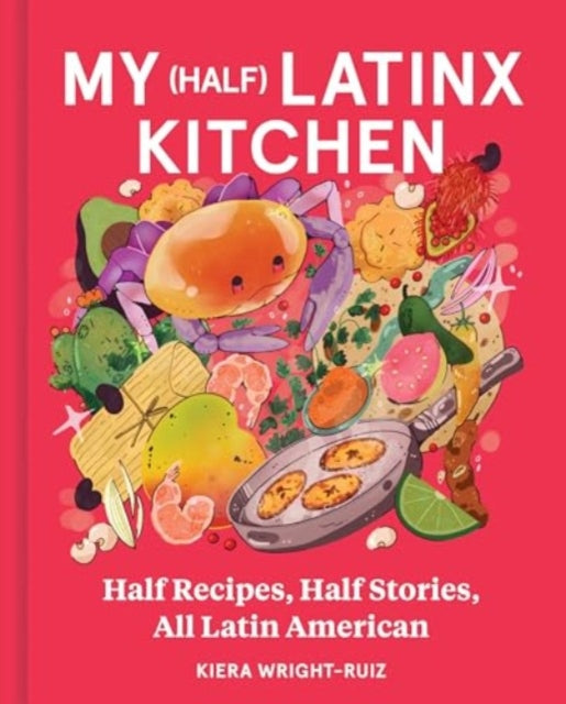 Book cover of: My (Half) Latinx Kitchen. By: Kiera Wright-Ruiz