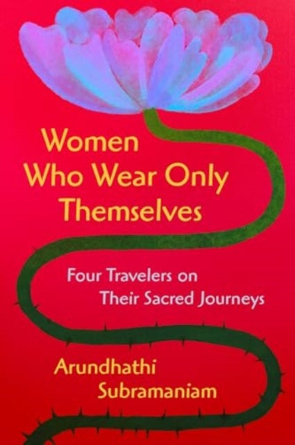 Book cover of: Women Who Wear Only Themselves. By: Arundhathi Subramaniam