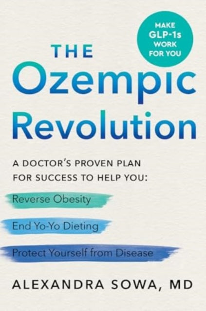 Ozempic Revolution, A Doctor's Proven Plan for Success to Help You Reverse Obesity, End Yo-Yo Dieting, and Protect Yourself from Disease 9780063417007 Alexandra Sowa