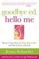 Goodbye Ed, Hello Me: Recover from Your Eating Disorder and Fall in Love with Life