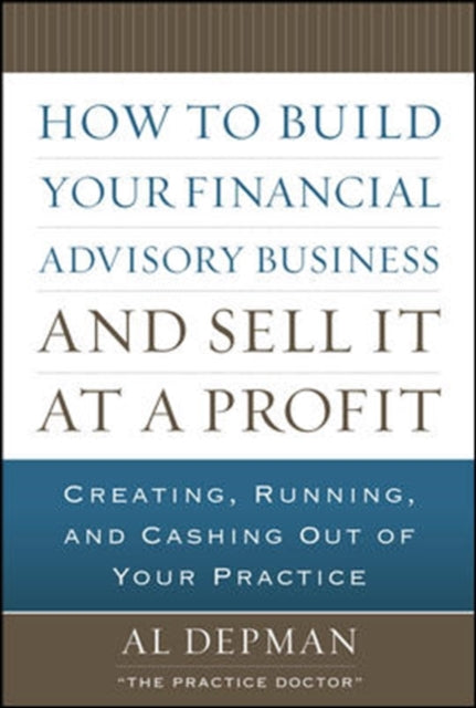 Book cover of: How to Build Your Financial Advisory Business and Sell It at a Profit. By: Al Depman