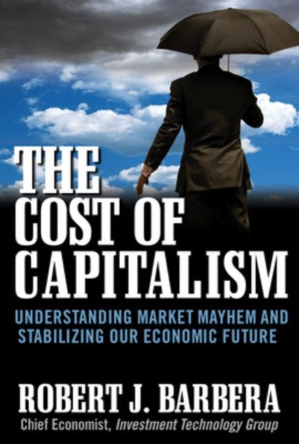 Book cover of: Cost of Capitalism: Understanding Market Mayhem and Stabilizing our Economic Future. By: Robert J. Barbera