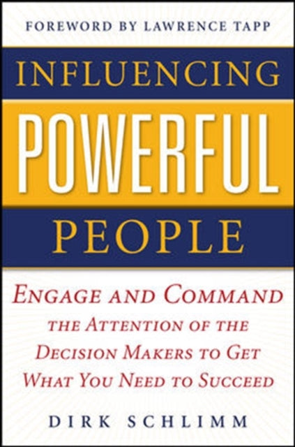 Book cover of: Influencing Powerful People : Engage and Command the Attention of the Decision-Makers to Get What You Need to Succeed. By: Dirk Schlimm