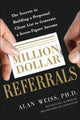 Book cover of: Million Dollar Referrals: The Secrets to Building a Perpetual Client List to Generate a Seven-Figure Income. By: Alan Weiss