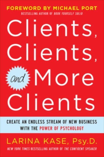 Book cover of: Clients, Clients, and More Clients: Create an Endless Stream of New Business with the Power of Psychology. By: Larina Kase