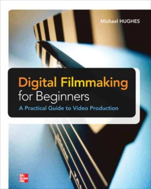 Book cover of: Digital Filmmaking for Beginners A Practical Guide to Video Production. By: Michael K. Hughes