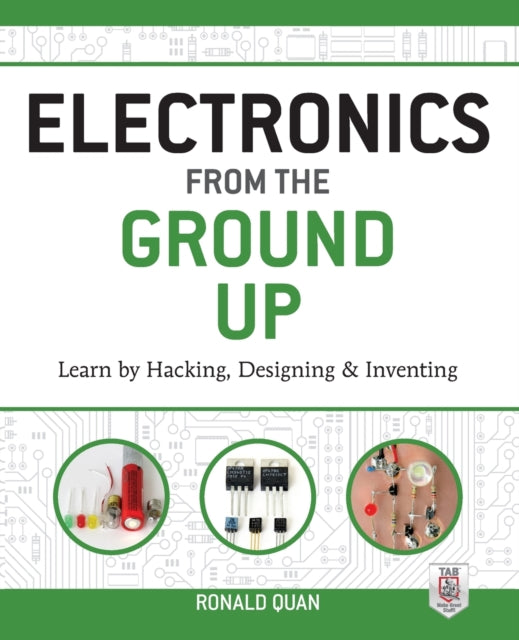 Book cover of: Electronics from the Ground Up: Learn by Hacking, Designing, and Inventing. By: Ronald Quan