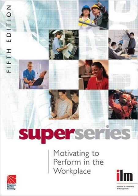 Book cover of: Motivating to Perform in the Workplace. By: Institute of Leadership & Management (ILM)