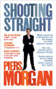 Book cover of: Shooting Straight. By: Piers Morgan
