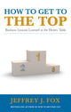 Book cover of: How to Get to the Top. By: Jeffrey J. Fox
