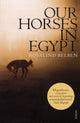 Book cover of: Our Horses in Egypt. By: Rosalind Belben
