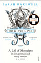 How to Live, A Life of Montaigne in one question and twenty attempts at an answer 9780099485155 Sarah Bakewell