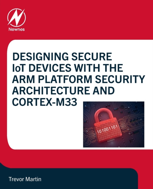 Book cover of: Designing Secure IoT Devices with the Arm Platform Security Architecture and Cortex-M33. By: Trevor Martin