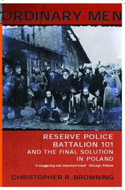 Ordinary Men, Reserve Police Battalion 11 and the Final Solution in Poland 9780141000428 Christopher R. Browning