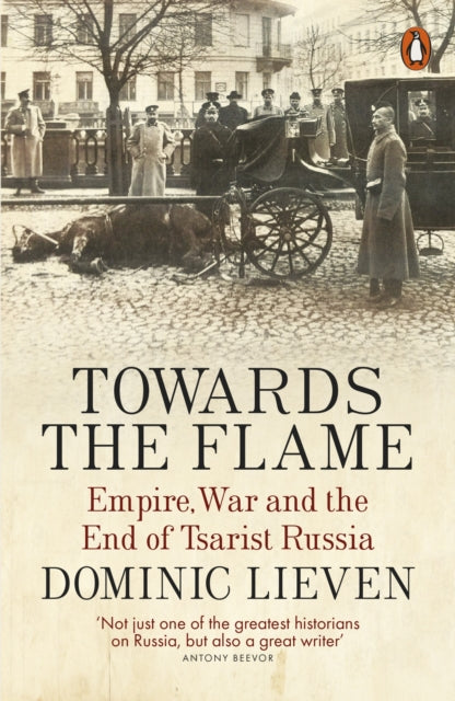 Book cover of: Towards the Flame. By: Dominic Lieven