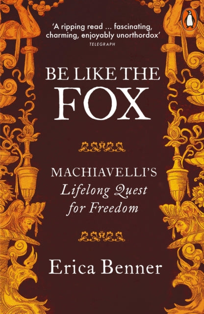 Be Like the Fox, Machiavelli's Lifelong Quest for Freedom 9780141974859 Erica Benner