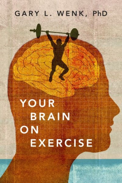 Book cover of: Your Brain on Exercise. By: Gary L. Wenk