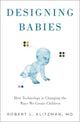 Book cover of: Designing Babies. By: Robert Klitzman