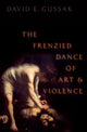 Book cover of: Frenzied Dance of Art and Violence. By: David E. Gussak