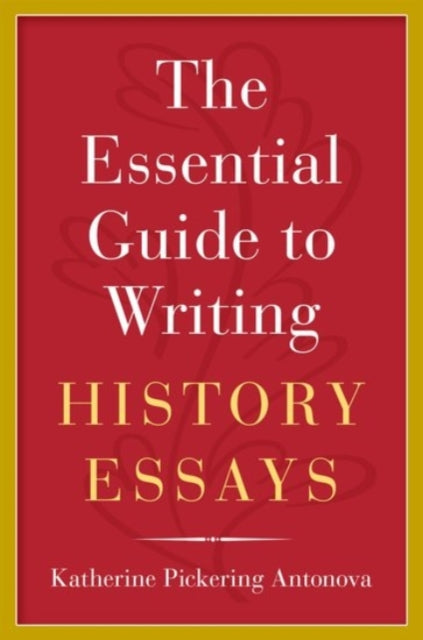 Book cover of: Essential Guide to Writing History Essays. By: Katherine Pickering Antonova