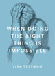 Book cover of: When Doing the Right Thing Is Impossible. By: Lisa Tessman