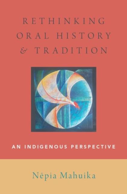 Book cover of: Rethinking Oral History and Tradition. By: Nepia Mahuika