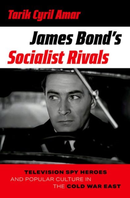 Book cover of: James Bond's Socialist Rivals. By: Tarik Cyril Amar