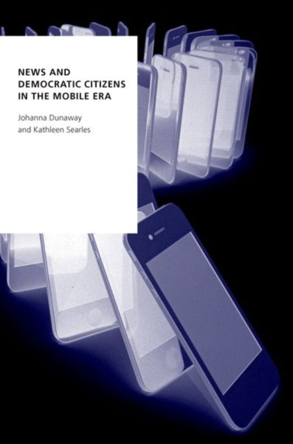Book cover of: News and Democratic Citizens in the Mobile Era. By: Johanna Dunaway