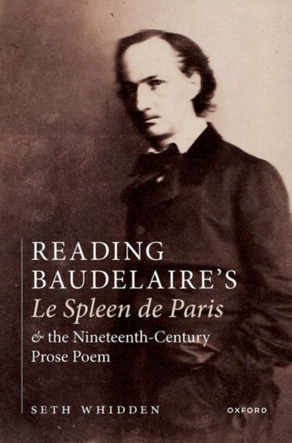 Book cover of: Reading Baudelaire's Le Spleen de Paris and the Nineteenth-Century Prose Poem. By: Seth Whidden
